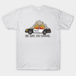 Burning cop car - Be Gay Do Crime T-Shirt